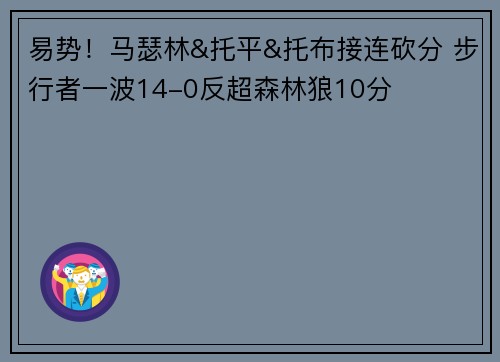 易势！马瑟林&托平&托布接连砍分 步行者一波14-0反超森林狼10分